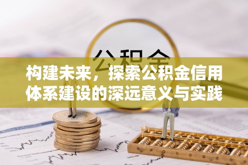 巴林左旗构建未来，探索公积金信用体系建设的深远意义与实践路径