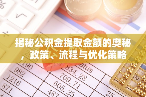 巴林左旗揭秘公积金提取金额的奥秘，政策、流程与优化策略