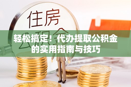 巴林左旗轻松搞定！代办提取公积金的实用指南与技巧