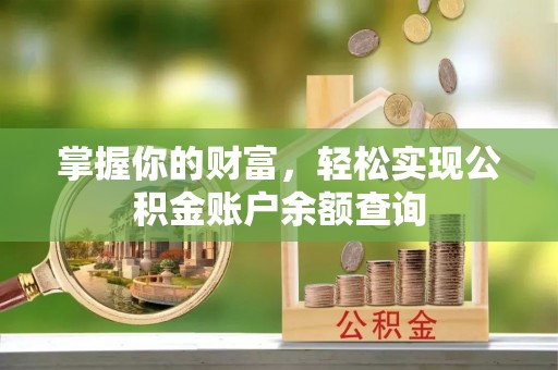 巴林左旗掌握你的财富，轻松实现公积金账户余额查询