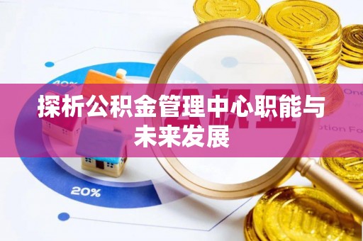 巴林左旗探析公积金管理中心职能与未来发展