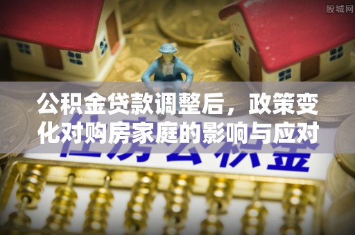 巴林左旗公积金贷款调整后，政策变化对购房家庭的影响与应对策略