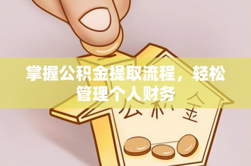 巴林左旗掌握公积金提取流程，轻松管理个人财务