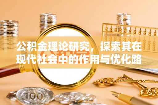 巴林左旗公积金理论研究，探索其在现代社会中的作用与优化路径