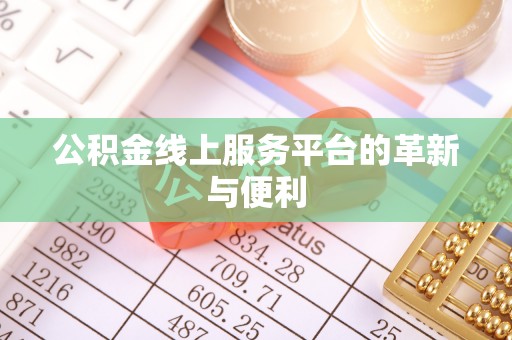 巴林左旗公积金线上服务平台的革新与便利