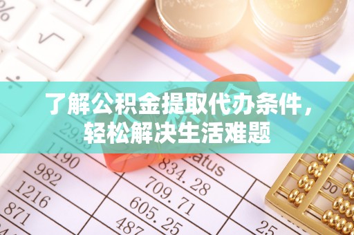 巴林左旗了解公积金提取代办条件，轻松解决生活难题