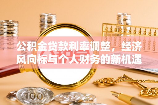 巴林左旗公积金贷款利率调整，经济风向标与个人财务的新机遇