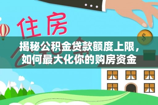 巴林左旗揭秘公积金贷款额度上限，如何最大化你的购房资金