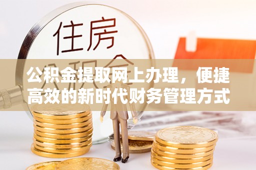 巴林左旗公积金提取网上办理，便捷高效的新时代财务管理方式