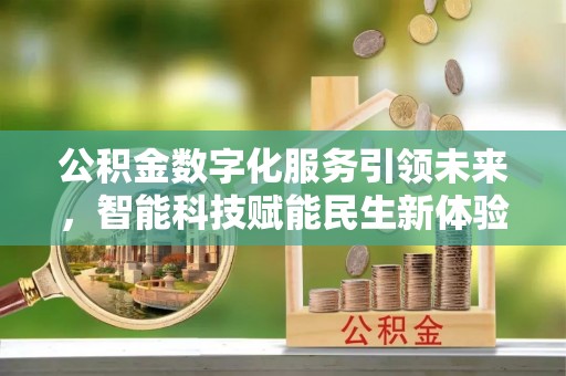 巴林左旗公积金数字化服务引领未来，智能科技赋能民生新体验