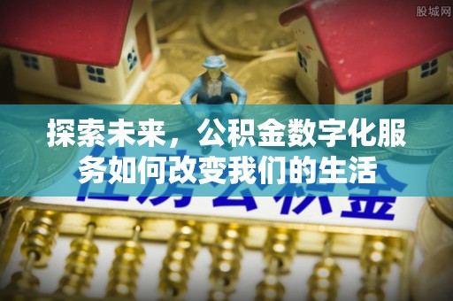 巴林左旗探索未来，公积金数字化服务如何改变我们的生活