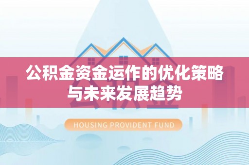 巴林左旗公积金资金运作的优化策略与未来发展趋势