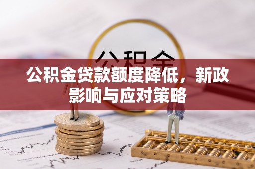 巴林左旗公积金贷款额度降低，新政影响与应对策略