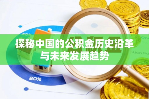 巴林左旗探秘中国的公积金历史沿革与未来发展趋势