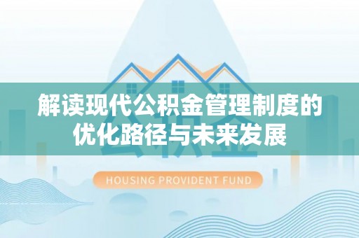 巴林左旗解读现代公积金管理制度的优化路径与未来发展