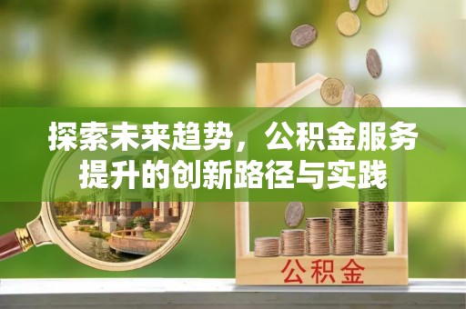 巴林左旗探索未来趋势，公积金服务提升的创新路径与实践