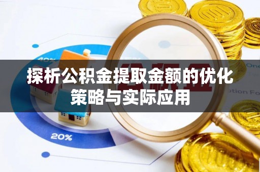 巴林左旗探析公积金提取金额的优化策略与实际应用