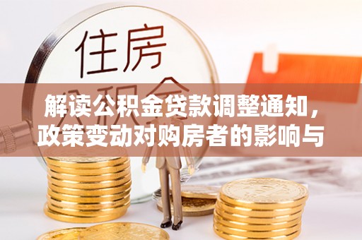 巴林左旗解读公积金贷款调整通知，政策变动对购房者的影响与应对策略