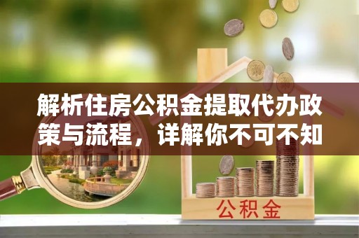 巴林左旗解析住房公积金提取代办政策与流程，详解你不可不知的关键点