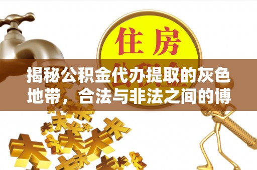 巴林左旗揭秘公积金代办提取的灰色地带，合法与非法之间的博弈
