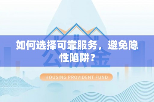 巴林左旗如何选择可靠服务，避免隐性陷阱？