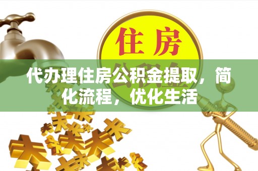 巴林左旗代办理住房公积金提取，简化流程，优化生活
