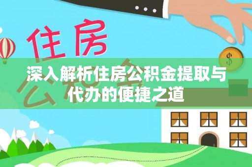 巴林左旗深入解析住房公积金提取与代办的便捷之道