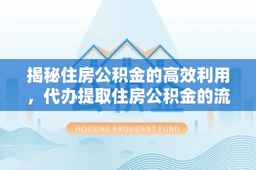 巴林左旗揭秘住房公积金的高效利用，代办提取住房公积金的流程与技巧