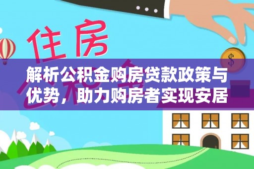巴林左旗解析公积金购房贷款政策与优势，助力购房者实现安居梦想