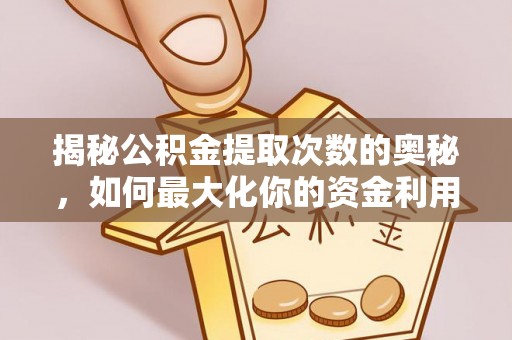 巴林左旗揭秘公积金提取次数的奥秘，如何最大化你的资金利用？