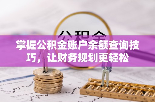巴林左旗掌握公积金账户余额查询技巧，让财务规划更轻松