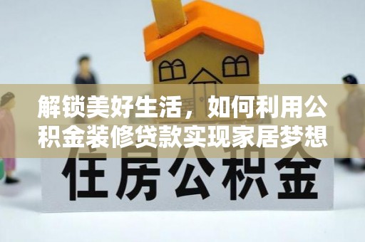 巴林左旗解锁美好生活，如何利用公积金装修贷款实现家居梦想