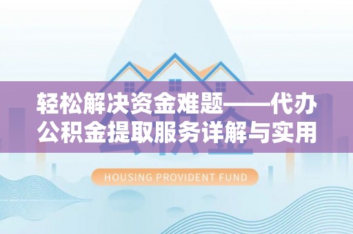巴林左旗轻松解决资金难题——代办公积金提取服务详解与实用指南