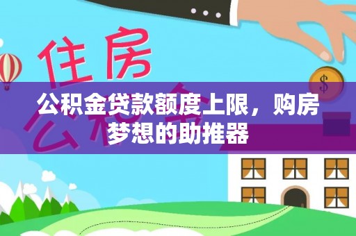 巴林左旗公积金贷款额度上限，购房梦想的助推器