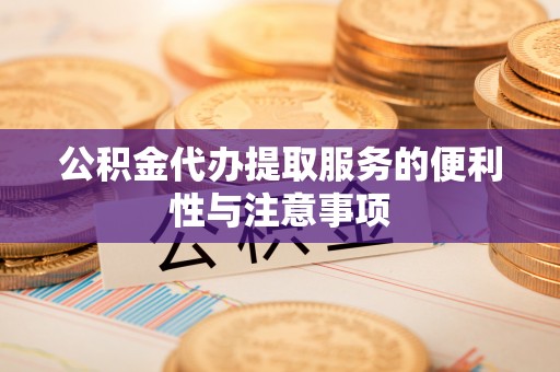 巴林左旗公积金代办提取服务的便利性与注意事项