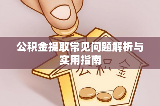 巴林左旗公积金提取常见问题解析与实用指南
