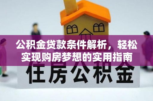 巴林左旗公积金贷款条件解析，轻松实现购房梦想的实用指南
