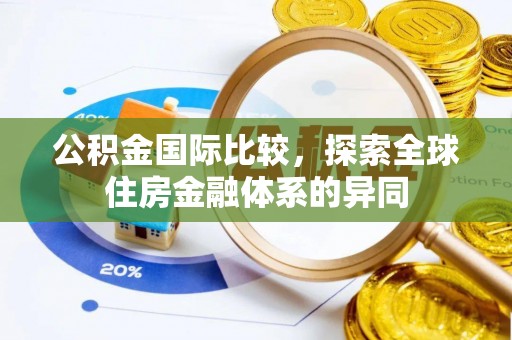 巴林左旗公积金国际比较，探索全球住房金融体系的异同