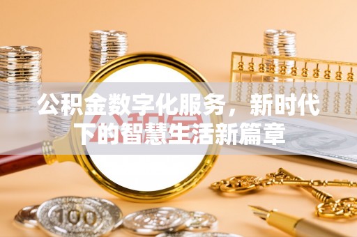 巴林左旗公积金数字化服务，新时代下的智慧生活新篇章