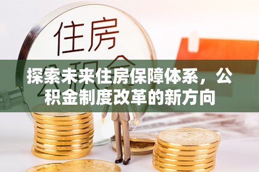 巴林左旗探索未来住房保障体系，公积金制度改革的新方向