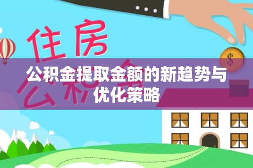 巴林左旗公积金提取金额的新趋势与优化策略