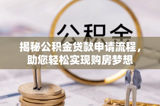 巴林左旗揭秘公积金贷款申请流程，助您轻松实现购房梦想