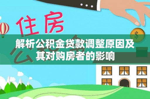 巴林左旗解析公积金贷款调整原因及其对购房者的影响