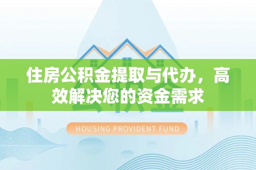 巴林左旗住房公积金提取与代办，高效解决您的资金需求