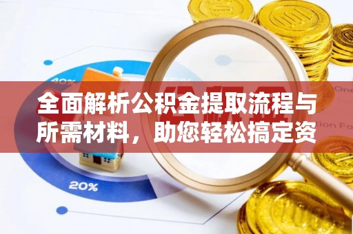 巴林左旗全面解析公积金提取流程与所需材料，助您轻松搞定资金提取
