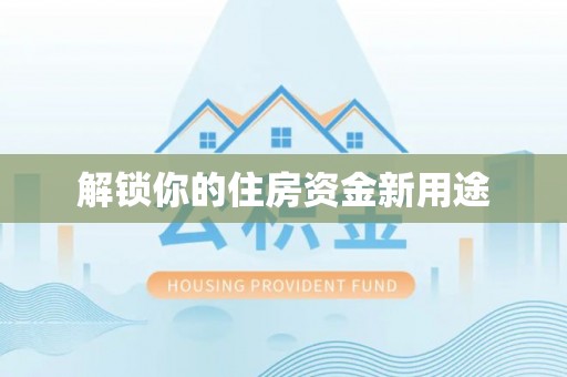 巴林左旗解锁你的住房资金新用途