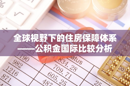 巴林左旗全球视野下的住房保障体系——公积金国际比较分析