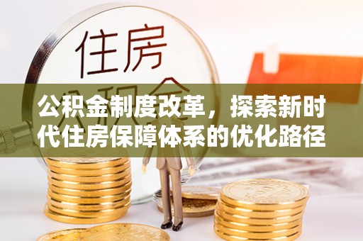 巴林左旗公积金制度改革，探索新时代住房保障体系的优化路径