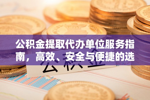 巴林左旗公积金提取代办单位服务指南，高效、安全与便捷的选择