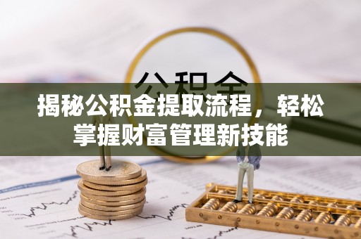 巴林左旗揭秘公积金提取流程，轻松掌握财富管理新技能